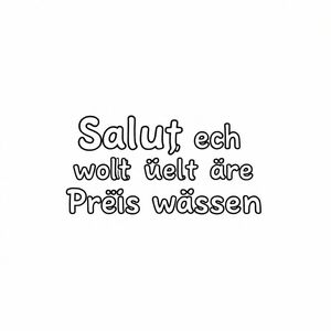 Salut, ech wollt Äre Präis wëssen.