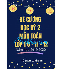 Tải Đề cương ôn thi học kỳ 2 môn toán lớp 10,11,12 năm 2020
