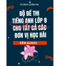 Tải Bộ đề thi tiếng anh lớp 8 cho tất cả các đơn vị học bài kèm audio