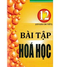 Tải Bài tập hóa học 12 đầy đủ từ A-Z (Có đáp án và giải chi tiết)