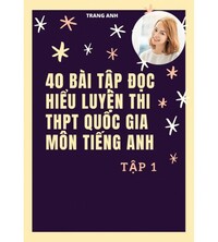 Tải Trọn bộ 40 Bài tập đọc hiểu luyện thi THPT Quốc Gia Tiếng Anh Tập 1,2 - Trang Anh