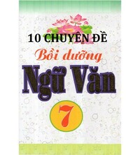 Tải 10 chuyên đề bồi dưỡng ngữ văn 7