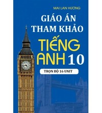 Tải Giáo án tham khảo tiếng anh 10 - Mai Lan Hương (Đủ 16 đơn vị)