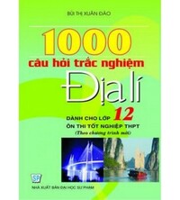 Tải 1000 Câu Hỏi Trắc Nghiệm Địa Lý 12 - Bùi Thị Xuân Đào