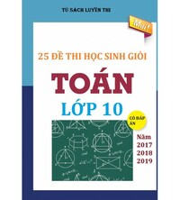 Tải 25 đề thi học sinh giỏi toán 10 năm 2017 - 2018 -2019 (Có đáp án)