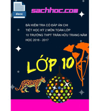 Tải Bài kiểm tra có đáp án chi tiết học kỳ 2 môn Toán lớp 10 trường THPT Trần hữu trang năm học 2016 - 2017