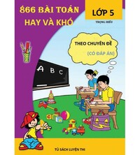Tải 866 bài toán hay và khó lớp 5 theo chuyên đề