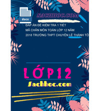 Tải Đáp án đề kiểm tra 1 tiết mã chẵn môn toán lớp 12 năm 2018 trường THPT chuyên lê thánh tông