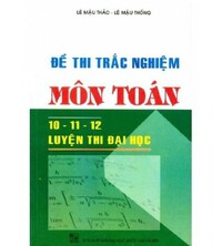 Tải Đề Thi Trắc Nghiệm Môn Toán 10-11-12 Luyện Thi Đại Học - Lê Mậu Thảo