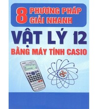 Tải 8 phương pháp giải nhanh Vật lý 12 bằng máy tính Casio - Tăng Văn Giáp