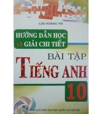 Tải Hướng Dẫn Học Và Giải Chi Tiết Bài Tập Tiếng Anh 10 - Lưu Hoằng Trí