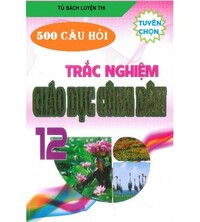Tải 500 câu hỏi trắc nghiệm giáo dục công dân 12