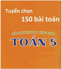Tải Tuyển chọn 150 bài toán bồi dưỡng hsg lớp 5 (bản đầy đủ)