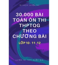 Tải 30,000 bài toán ôn thi THPT Quốc Gia theo chương bài lớp 10-11-12