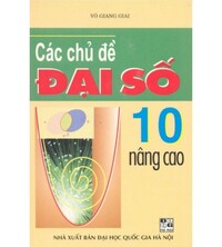 Tải Các Chủ Đề Đại Số 10 Nâng Cao - Võ Giang Giai