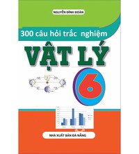 Tải 300 câu hỏi trắc nghiệm vật lý 6 - Nguyễn Đình Đoàn
