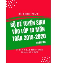 Tải Bộ đề tuyển sinh vào lớp 10 môn toán 2019,2020 (Từ các tỉnh thành - Có đáp án)