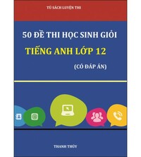 Tải 50 đề thi học sinh giỏi tiếng anh 12 (có đáp án)