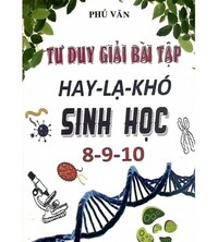 Tải Tư duy giải bài tập hay lạ khó sinh học 8-9-10 - Phú Văn