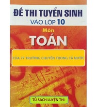 Tải Đề thi vào lớp 10 môn toán của 77 trường chuyên cả nước