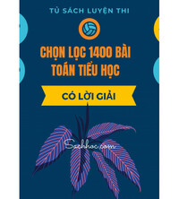 Tải Chọn lọc 1400 bài toán tiểu học (Có lời giải tham khảo)