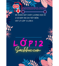 Tải Đề khảo sát chất lượng học kì 2 có đáp án chi tiết môn Vật lý lớp 12 lần 4