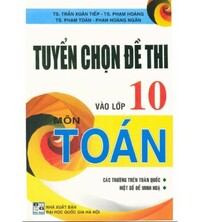 Tải Tuyển Chọn Đề Thi Vào Lớp 10 Môn Toán - Trần Xuân Tiếp