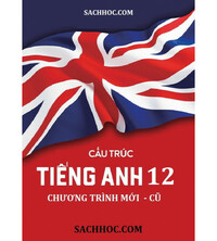Tải Cấu trúc tiếng Anh 12 chương trình mới - cũ (Cô Trang Anh)